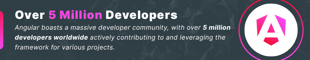 over 5 million developers angular boasts a massive developer community_ with over 5 million develope