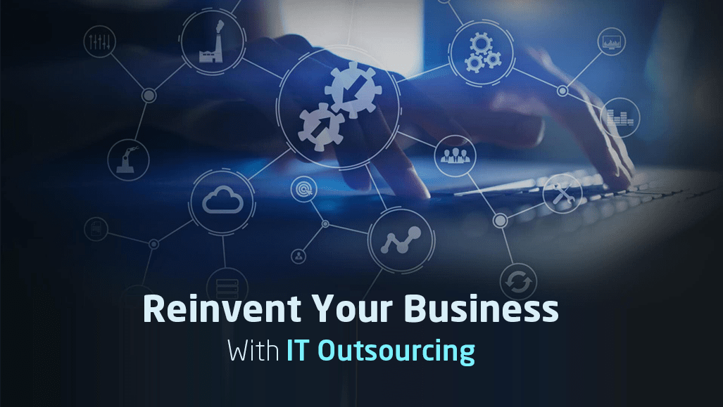 Reinvent your Business with IT outsourcing reinvent your business with IT outsourcing
