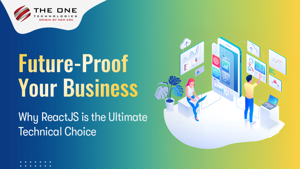 Future-Proof Your Business: Why ReactJS is the Ultimate Technical Choice