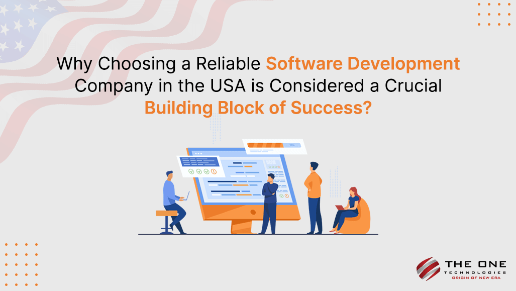 Why Choosing a Reliable Software Development Company in the USA is Considered a Crucial Building Block of Success?