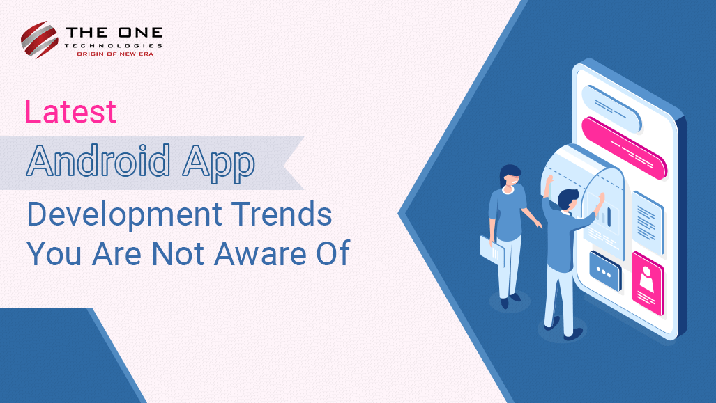 Latest Android App Development Trends You Are Not Aware Of