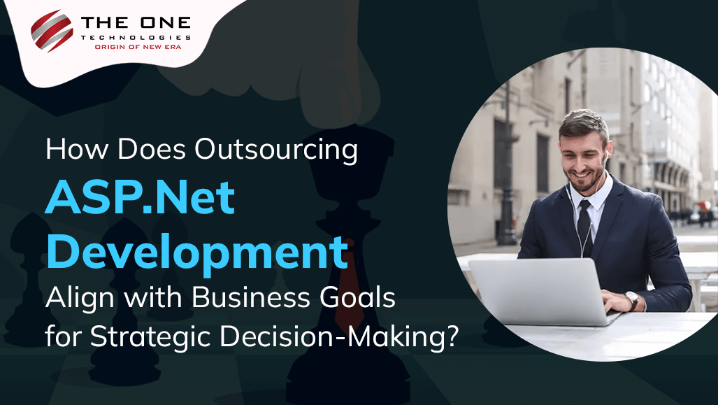 How Does Outsourcing ASP.Net Development Align with Business Goals for Strategic Decision-Making?