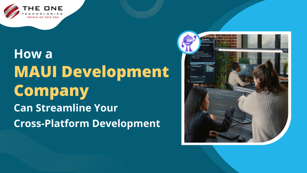 How a MAUI Development Company Can Streamline Your Cross-Platform Development