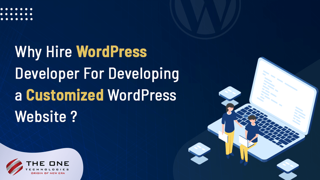 Why Hire WordPress Developer for Developing a Customized WordPress Website?