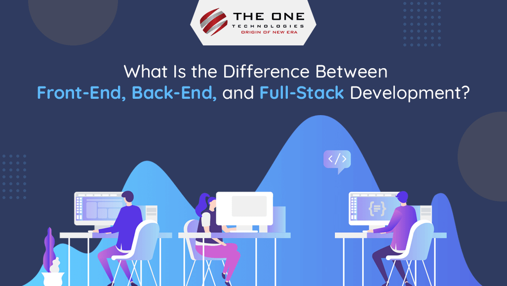 What Is the Difference Between Front-End, Back-End, and Full-Stack Development?