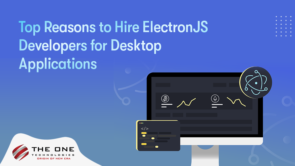 Top Reasons to Hire ElectronJS Developers for Desktop Applications