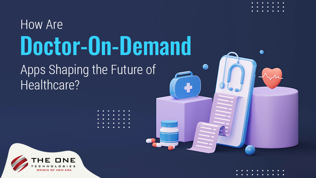 How Are Doctor-On-Demand Apps Shaping the Future of Healthcare?