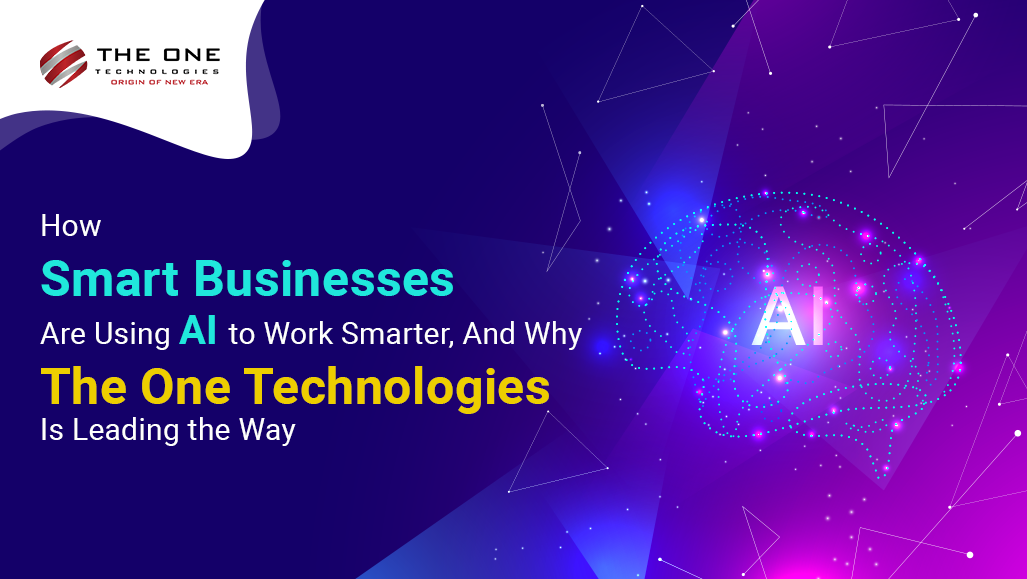 How Smart Businesses Are Using AI to Work Smarter, And Why The One Technologies Is Leading the Way