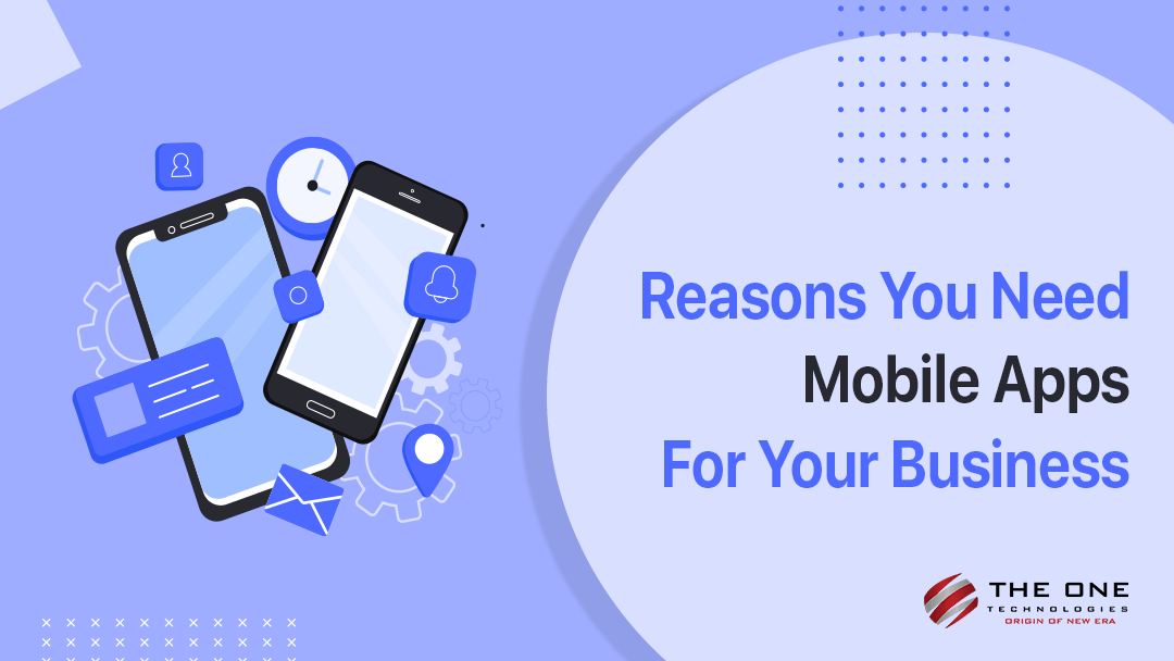 Reasons You Need Mobile Apps For Your Business