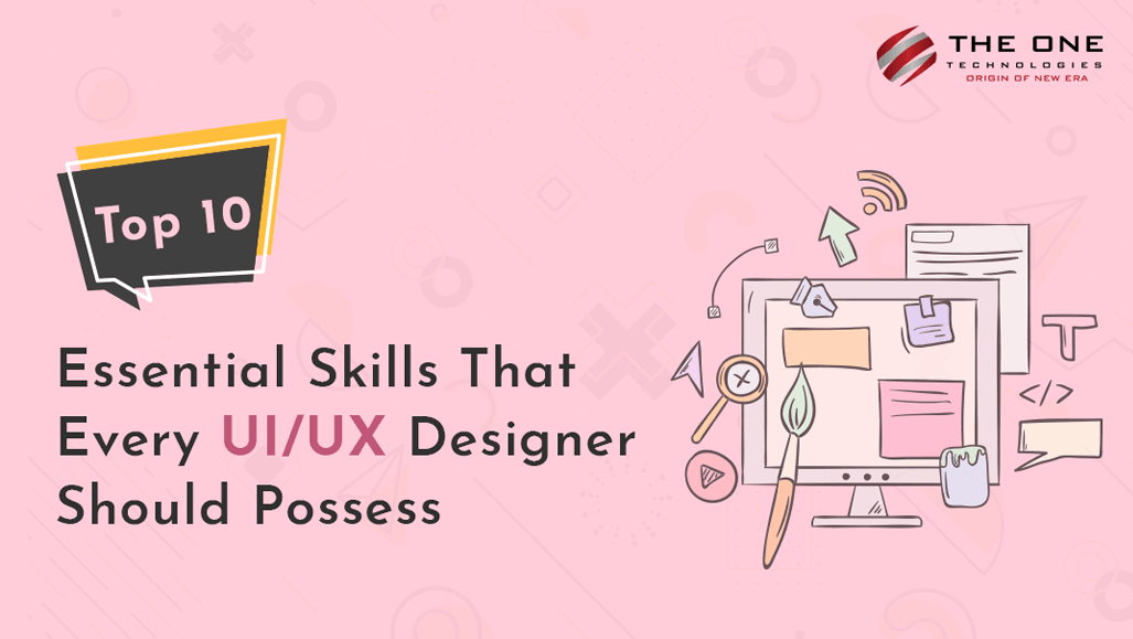 Top 10 Essential Skills That Every UI/UX Designer Should Possess