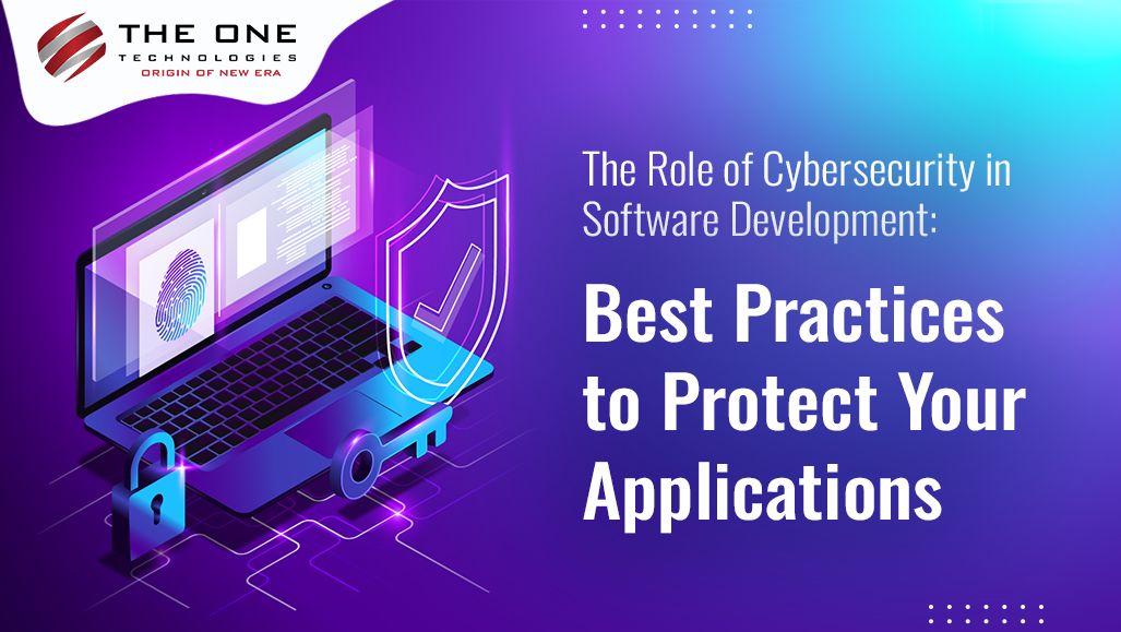 The Role of Cybersecurity in Software Development: Best Practices to Protect Your Applications