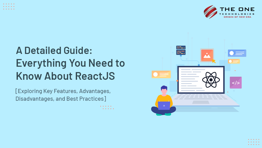 A Detailed Guide: Everything You Need to Know About ReactJS   [Exploring Key Features, Advantages, Disadvantages, and Best Practices]