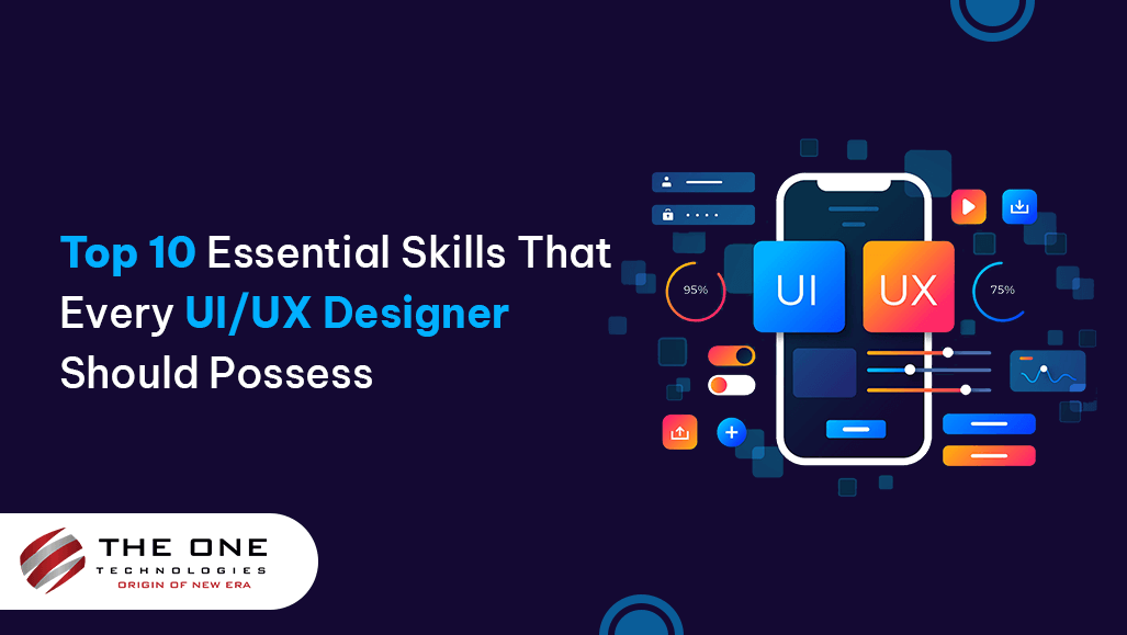 Top 10 Essential Skills That Every UI/UX Designer Should Possess