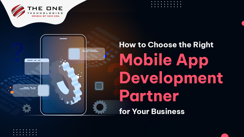 How to Choose the Right Mobile App Development Partner for Your Business